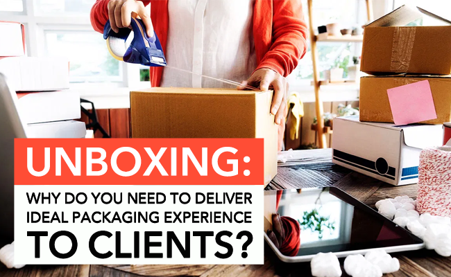 Unboxing: Why do You Need to Deliver an Ideal Packaging Experience to Customers?