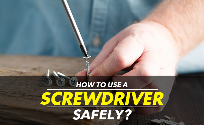 How to use a Screwdriver safely?