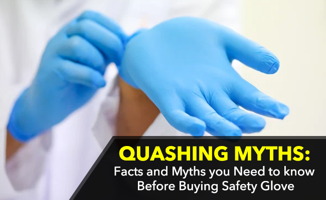 Quashing Myths: Facts and Myths you Need to know Before Buying Safety Glove