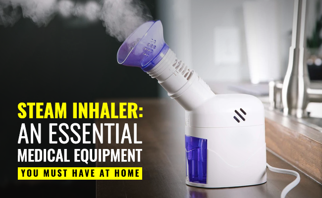 Steam Inhaler: An essential medical equipment you must have at home