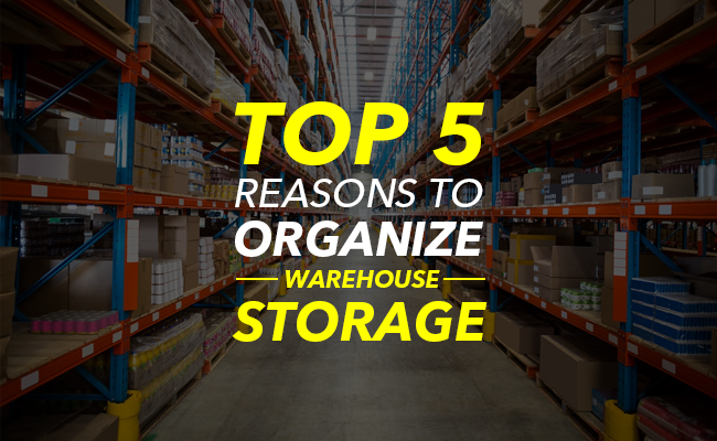 Top 5 Reasons to Organize Warehouse Storage