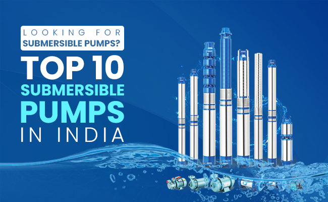 Looking for Submersible Pumps? Top 10 Submersible pumps In India