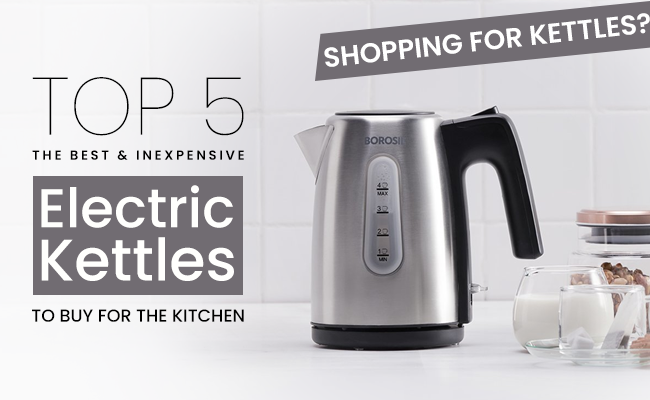 Shopping For Kettles? Top 5 The Best And Inexpensive Electric Kettle for The kitchen