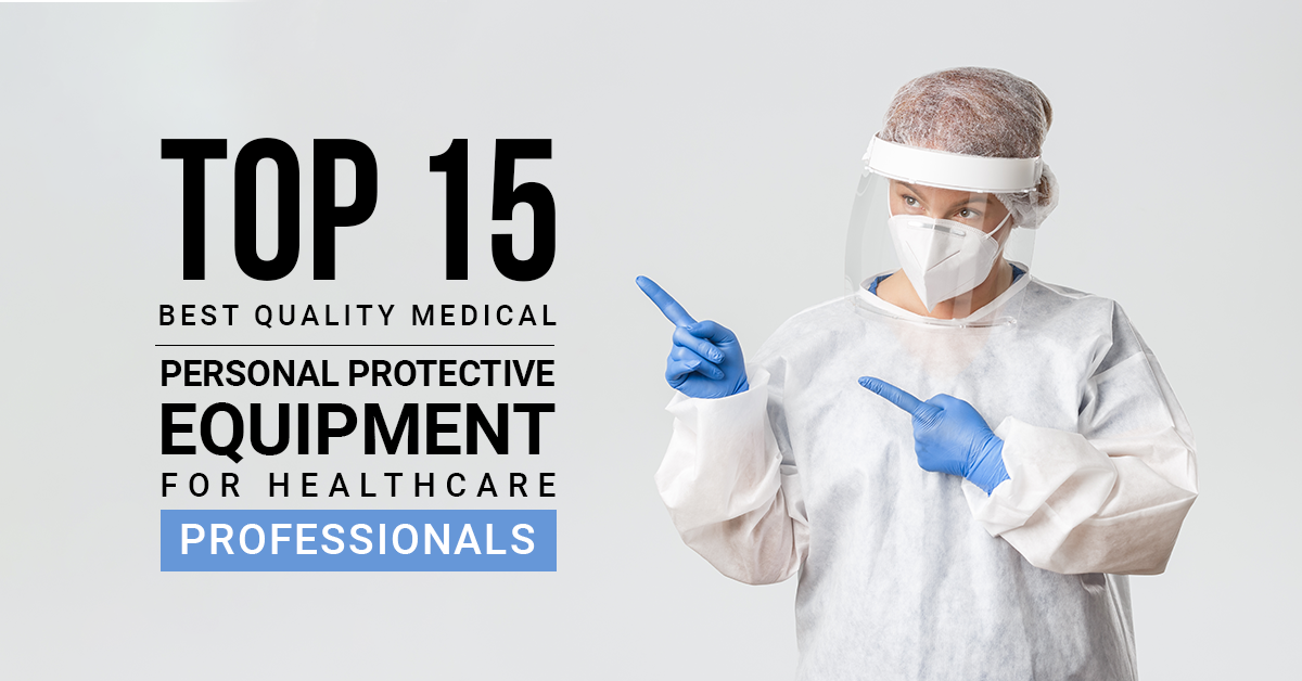 Top 15 Best Quality Medical Personal Protective Equipment for Healthcare Professionals