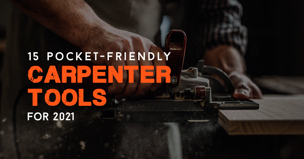 15 Pocket-friendly Carpenter Tools for 2021