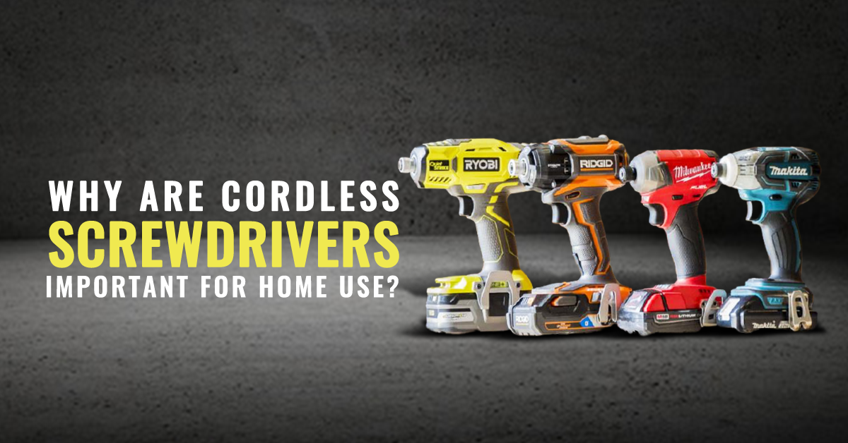 Why Cordless Screwdrivers are Essential for Home?