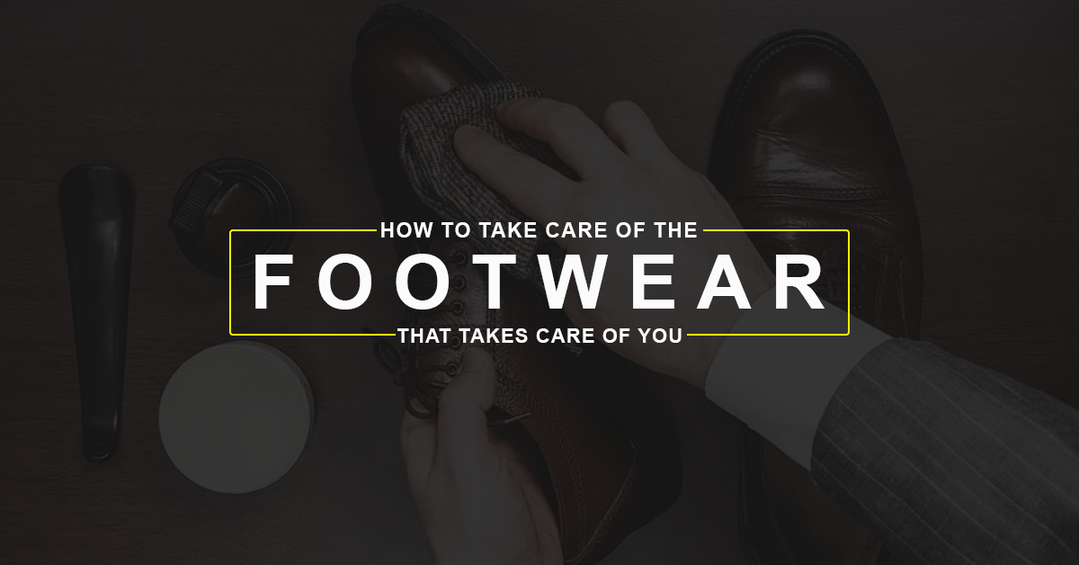 Know how to Take Care of the Footwear that Takes Care of You