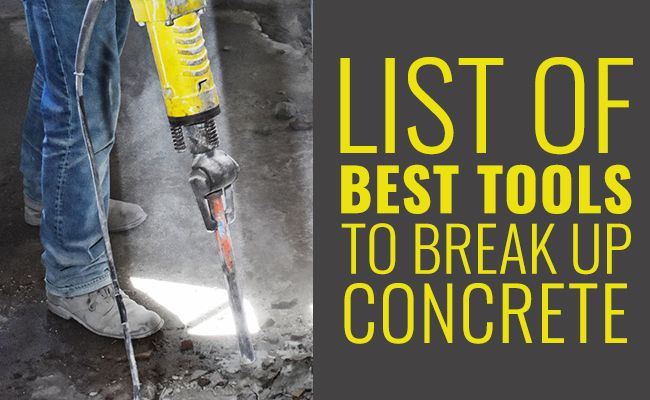 Top 6 Best Tools to Break Up Concrete