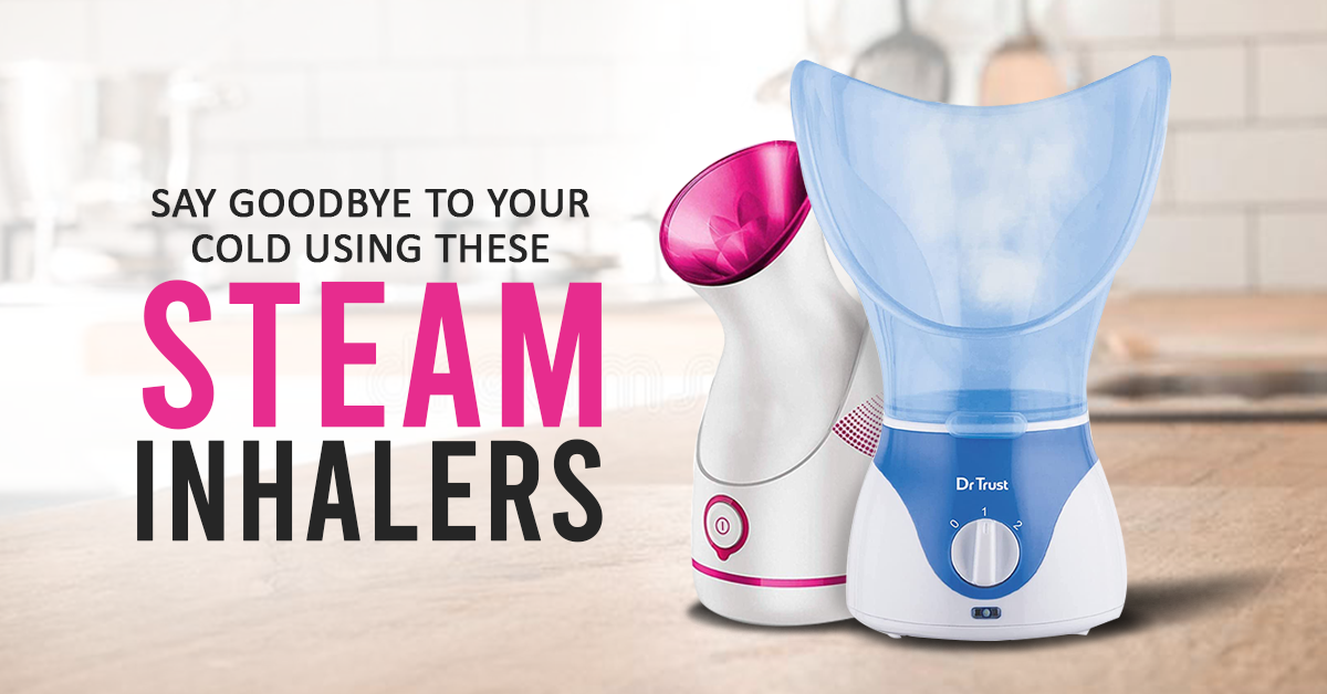 Say Goodbye To Your Cold Using These Steam Inhalers