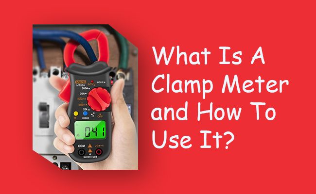 What Is A Clamp Meter And How To Use It?
