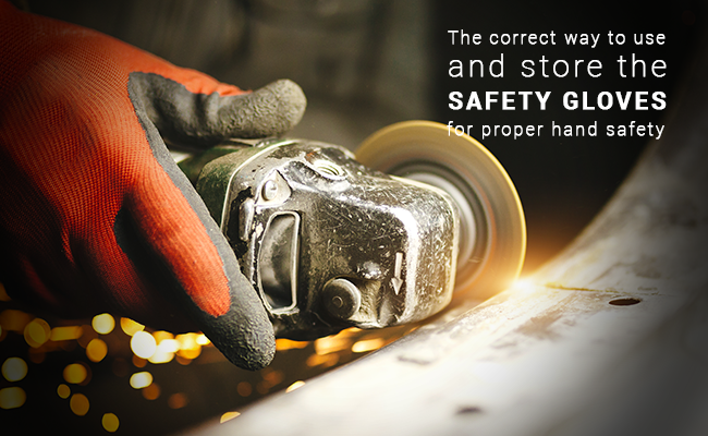 The correct way to use and store the safety gloves for proper hand safety